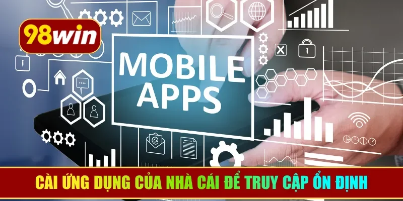 Cài ứng dụng của nhà cái  để truy cập ổn định